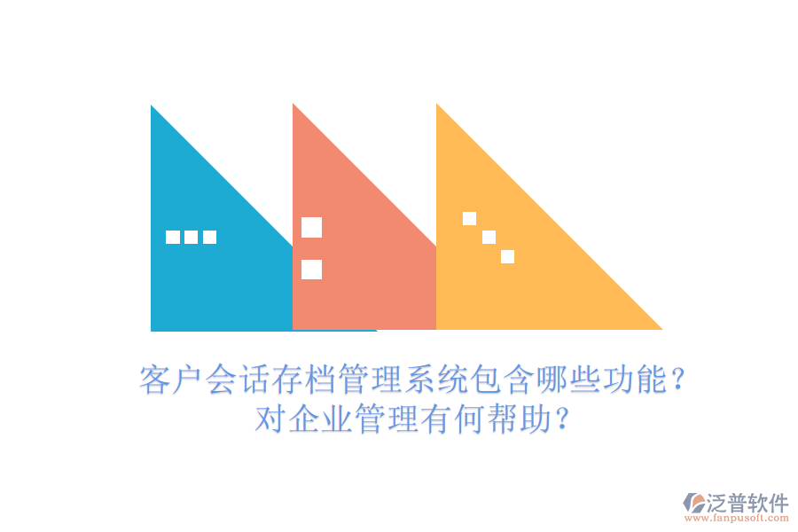 客戶會話存檔管理系統(tǒng)包含哪些功能？對企業(yè)管理有何幫助？