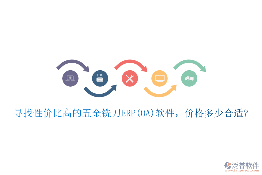 尋找性價(jià)比高的五金銑刀ERP(OA)軟件，價(jià)格多少合適?