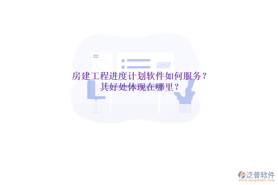房建工程進(jìn)度計劃軟件如何服務(wù)？其好處體現(xiàn)在哪里？