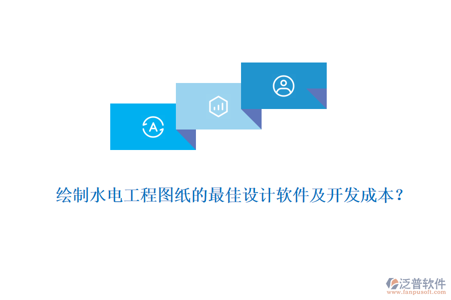繪制水電工程圖紙的最佳設(shè)計軟件及開發(fā)成本？