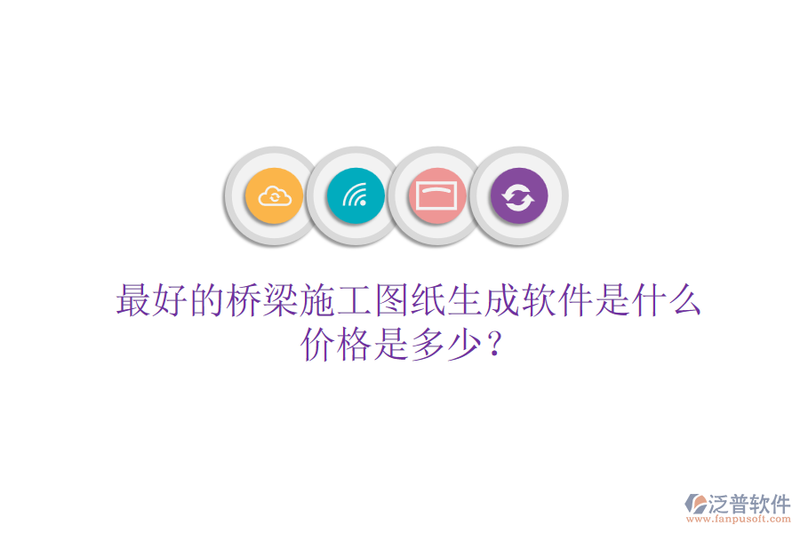 最好的橋梁施工圖紙生成軟件是什么？?jī)r(jià)格是多少？