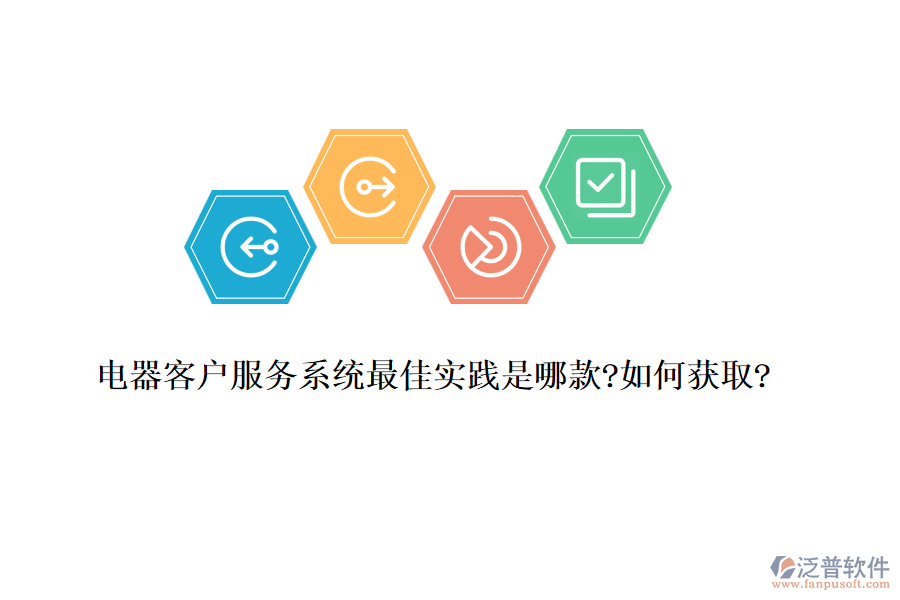 電器客戶服務(wù)系統(tǒng)最佳實踐是哪款?如何獲取?