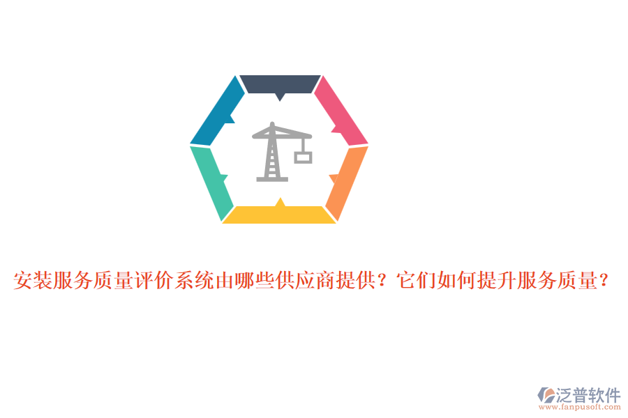 安裝服務(wù)質(zhì)量評(píng)價(jià)系統(tǒng)由哪些供應(yīng)商提供？它們?nèi)绾翁嵘?wù)質(zhì)量？