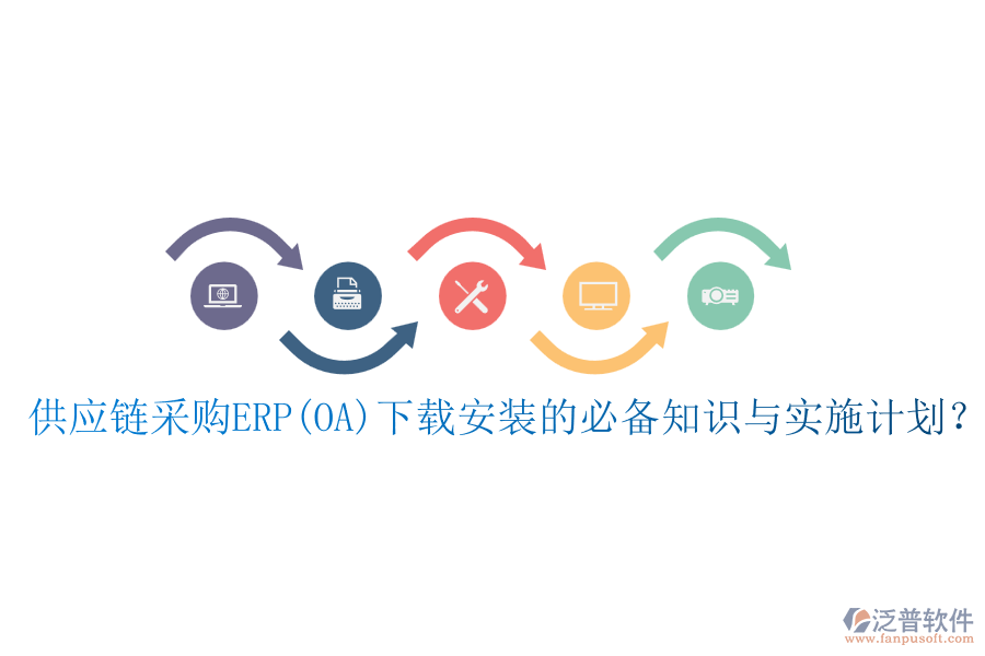 供應(yīng)鏈采購ERP(OA)下載安裝的必備知識(shí)與實(shí)施計(jì)劃？