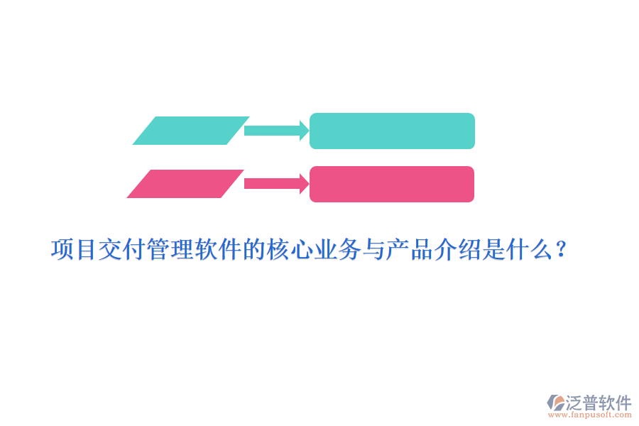 項(xiàng)目交付管理軟件的核心業(yè)務(wù)與產(chǎn)品介紹是什么？