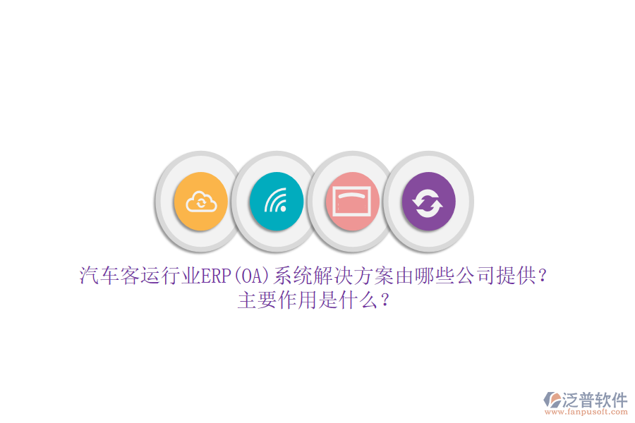 汽車客運(yùn)行業(yè)ERP(OA)系統(tǒng)解決方案由哪些公司提供？主要作用是什么？