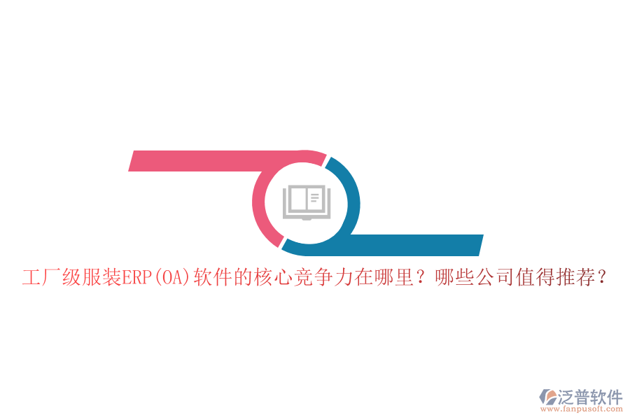 工廠級(jí)服裝ERP(OA)軟件的核心競(jìng)爭(zhēng)力在哪里？哪些公司值得推薦？