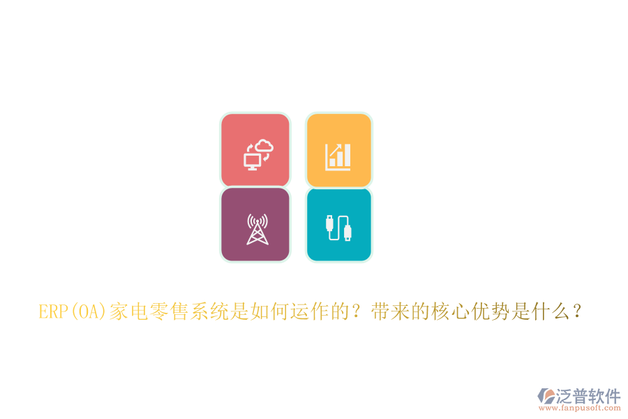 ERP(OA)家電零售系統(tǒng)是如何運(yùn)作的？帶來(lái)的核心優(yōu)勢(shì)是什么？