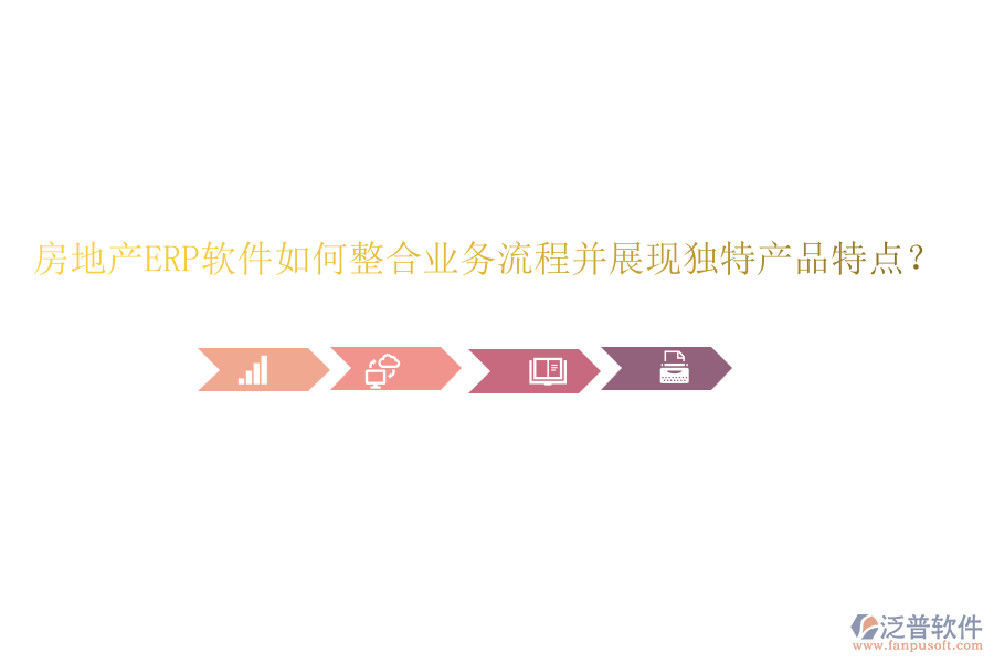 房地產(chǎn)ERP軟件如何整合業(yè)務(wù)流程并展現(xiàn)獨(dú)特產(chǎn)品特點(diǎn)？