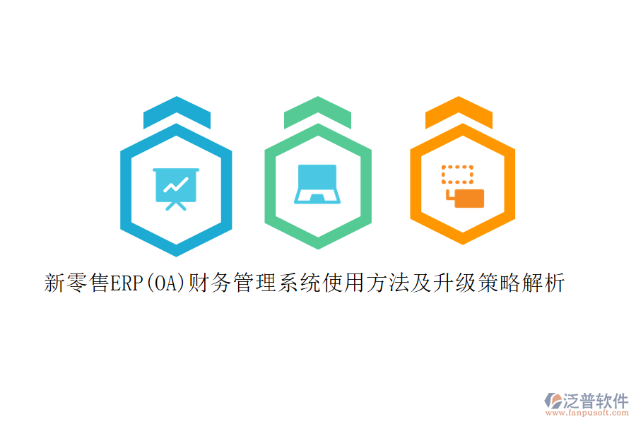 新零售ERP(OA)財(cái)務(wù)管理系統(tǒng)使用方法及升級(jí)策略解析