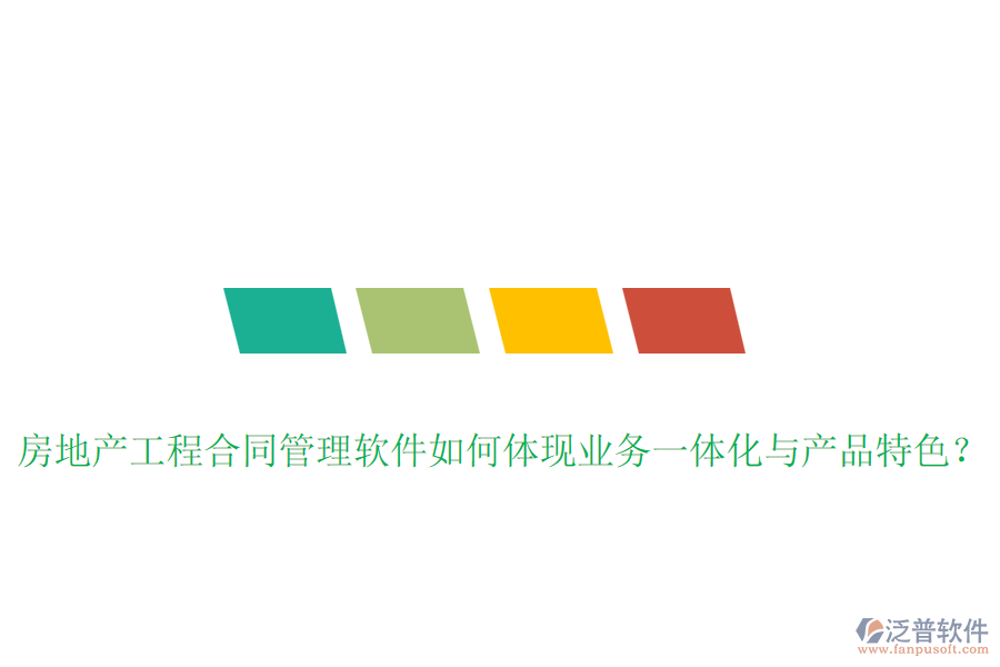 房地產(chǎn)工程合同管理軟件如何體現(xiàn)業(yè)務(wù)一體化與產(chǎn)品特色？