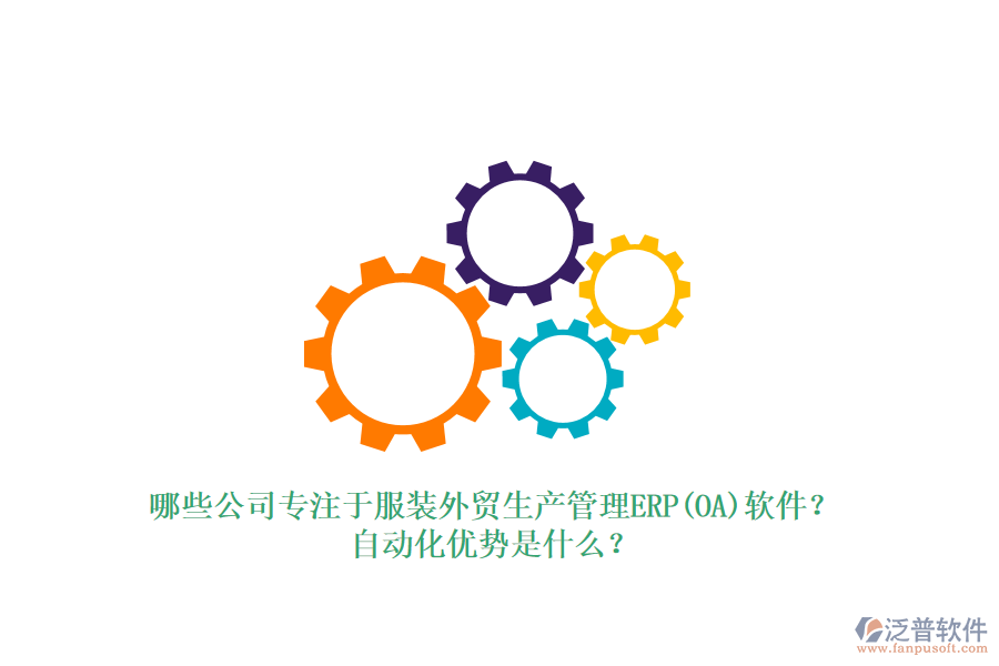 哪些公司專注于服裝外貿(mào)生產(chǎn)管理ERP(OA)軟件？自動化優(yōu)勢是什么？