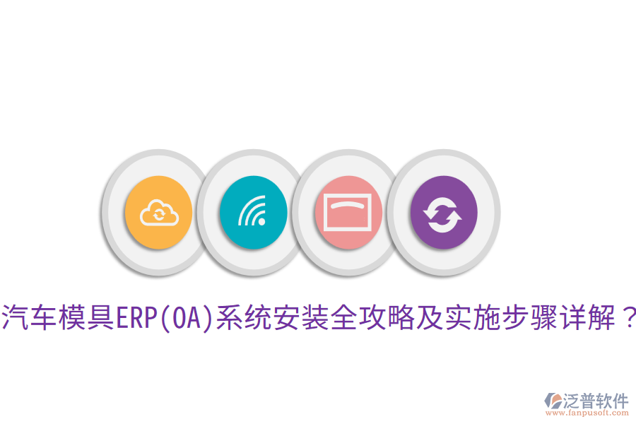  汽車模具ERP(OA)系統(tǒng)安裝全攻略及實施步驟詳解？