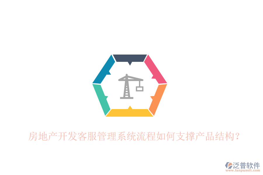 房地產(chǎn)開發(fā)客服管理系統(tǒng)流程如何支撐產(chǎn)品結(jié)構(gòu)？