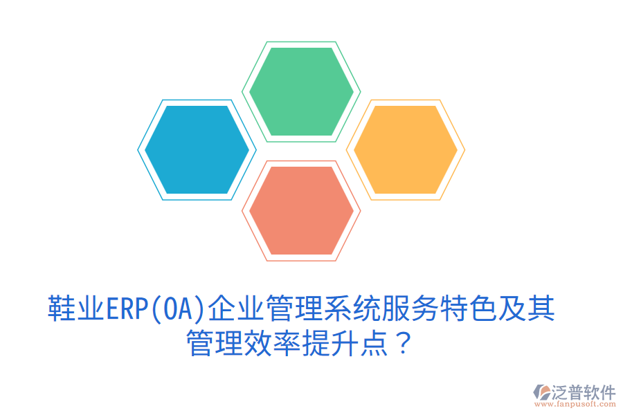 鞋業(yè)ERP(OA)企業(yè)管理系統(tǒng)服務(wù)特色及其管理效率提升點(diǎn)？