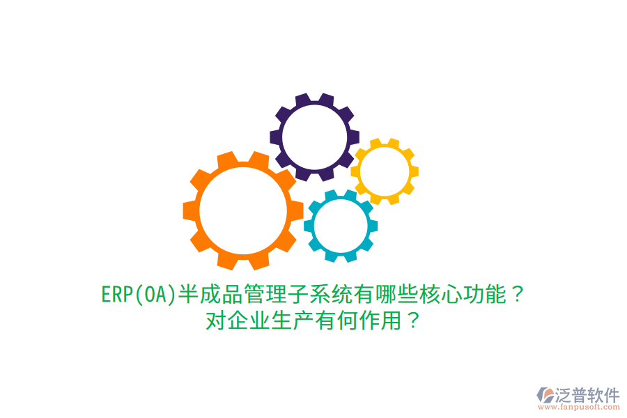 ERP(OA)半成品管理子系統(tǒng)有哪些核心功能？對企業(yè)生產有何作用？