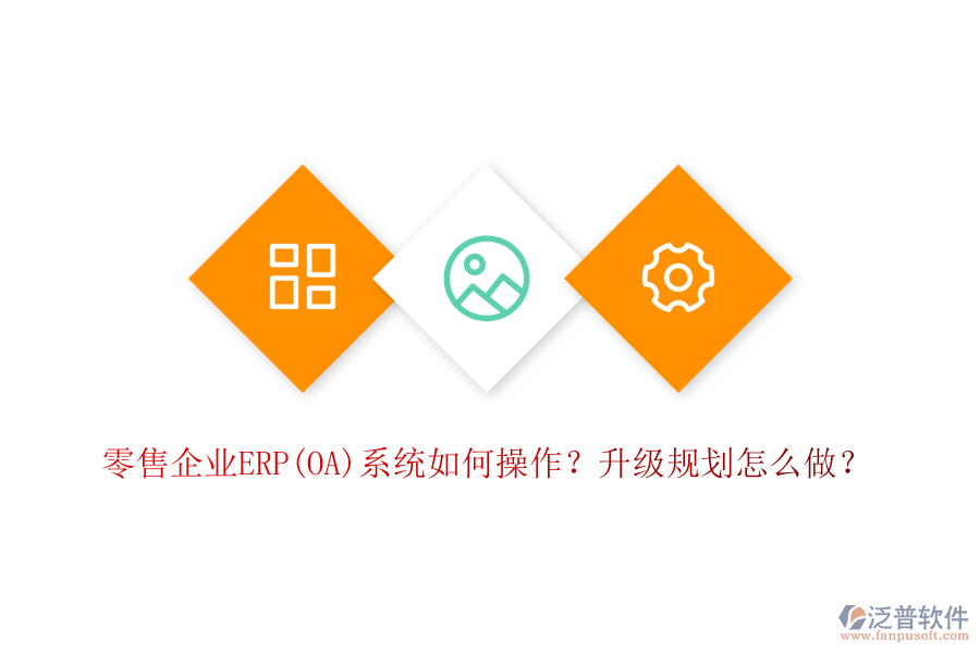 零售企業(yè)ERP(OA)系統(tǒng)如何操作？升級規(guī)劃怎么做？