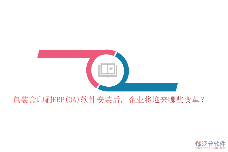 包裝盒印刷ERP(OA)軟件安裝后，企業(yè)將迎來哪些變革？