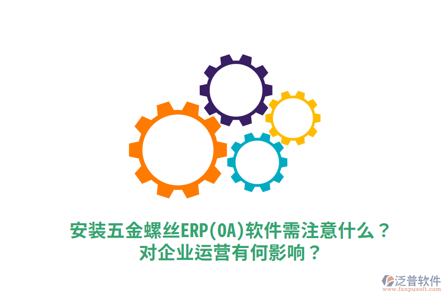 安裝五金螺絲ERP(OA)軟件需注意什么？對企業(yè)運(yùn)營有何影響？