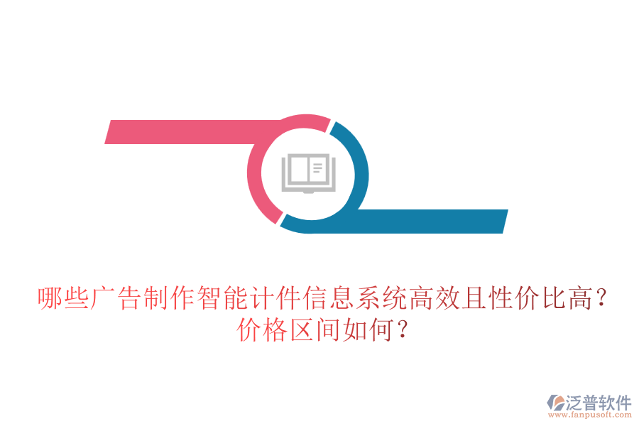 哪些廣告制作智能計件信息系統(tǒng)高效且性價比高？價格區(qū)間如何？