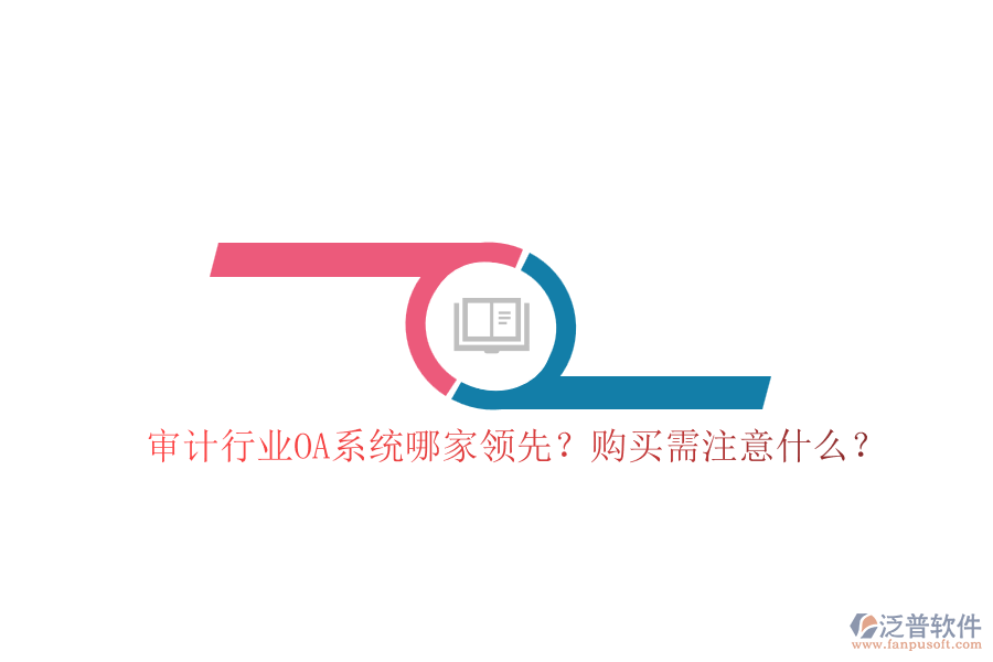審計行業(yè)OA系統(tǒng)哪家領先？購買需注意什么？