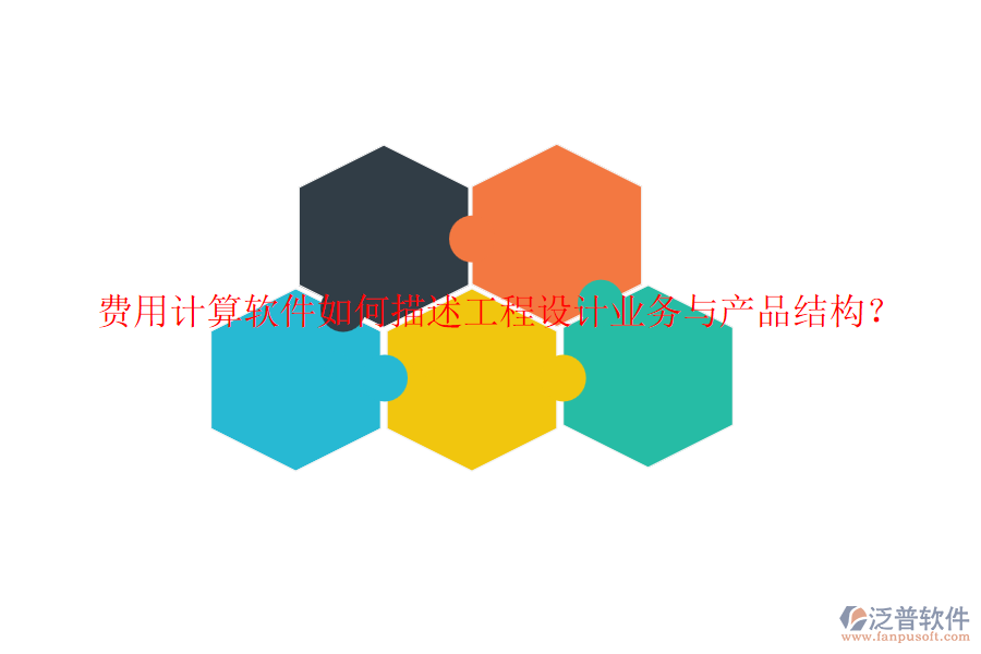 費(fèi)用計(jì)算軟件如何描述工程設(shè)計(jì)業(yè)務(wù)與產(chǎn)品結(jié)構(gòu)？