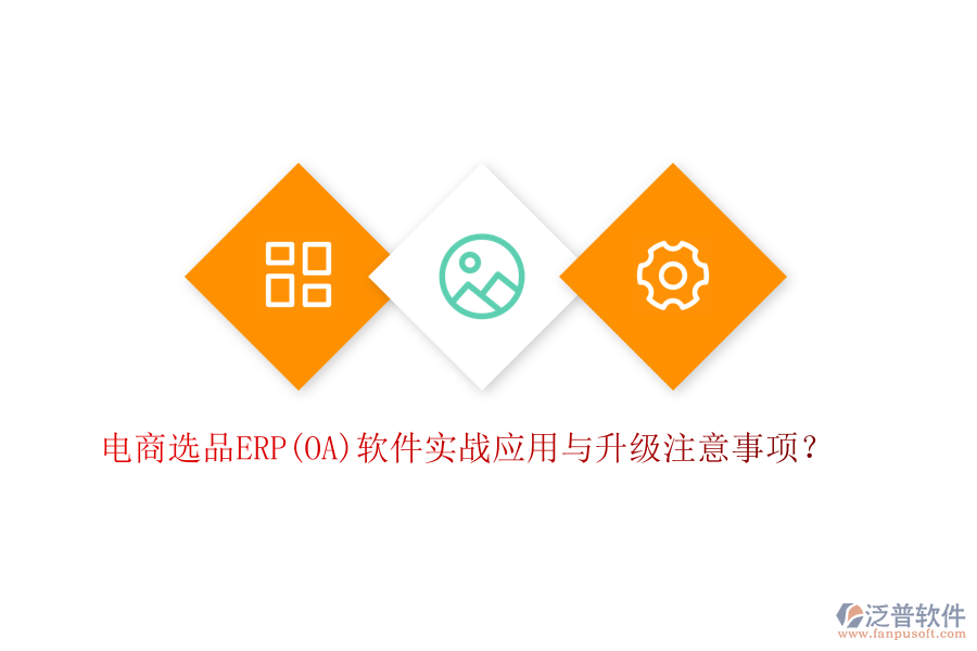電商選品ERP(OA)軟件實戰(zhàn)應(yīng)用與升級注意事項？