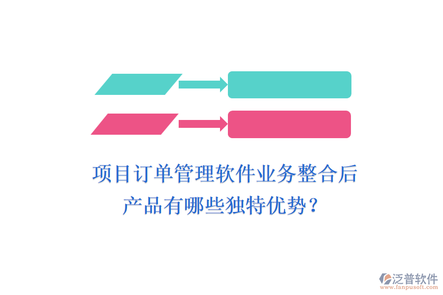 項目訂單管理軟件業(yè)務整合后，產(chǎn)品有哪些獨特優(yōu)勢？