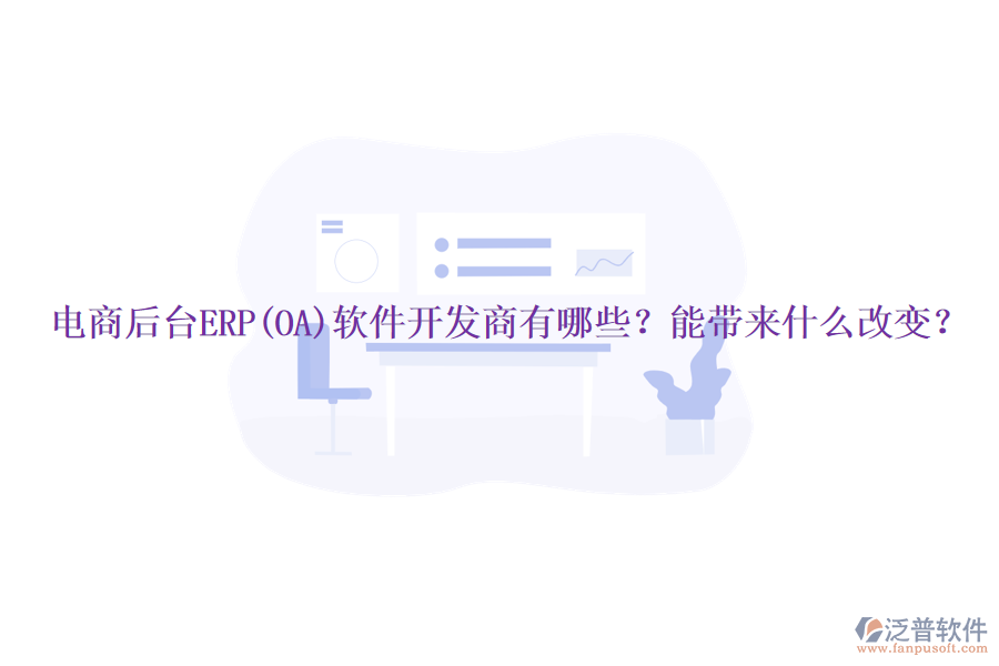 電商后臺ERP(OA)軟件開發(fā)商有哪些？能帶來什么改變？
