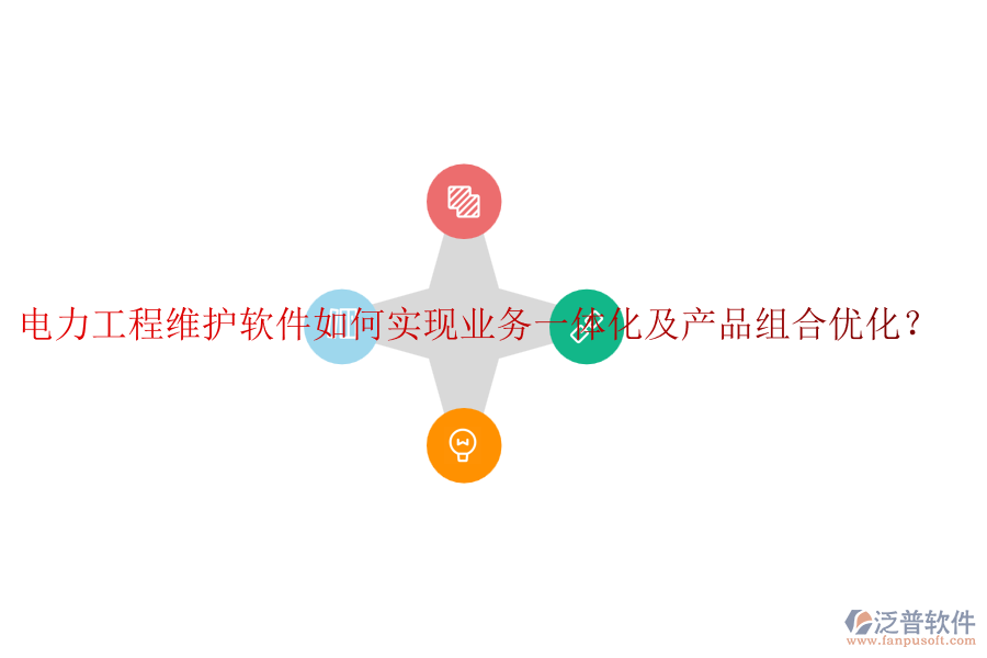 電力工程維護(hù)軟件如何實(shí)現(xiàn)業(yè)務(wù)一體化及產(chǎn)品組合優(yōu)化？