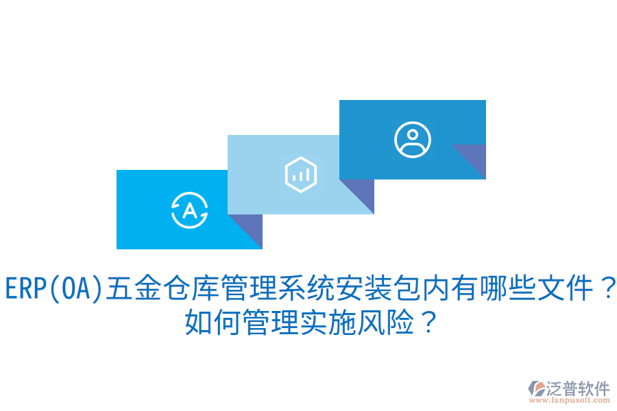 ERP(OA)五金倉庫管理系統(tǒng)安裝包內(nèi)有哪些文件？如何管理實施風(fēng)險？