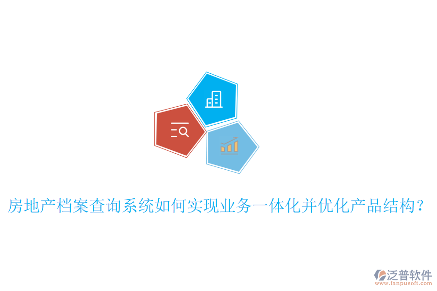 房地產(chǎn)檔案查詢系統(tǒng)如何實現(xiàn)業(yè)務(wù)一體化并優(yōu)化產(chǎn)品結(jié)構(gòu)？