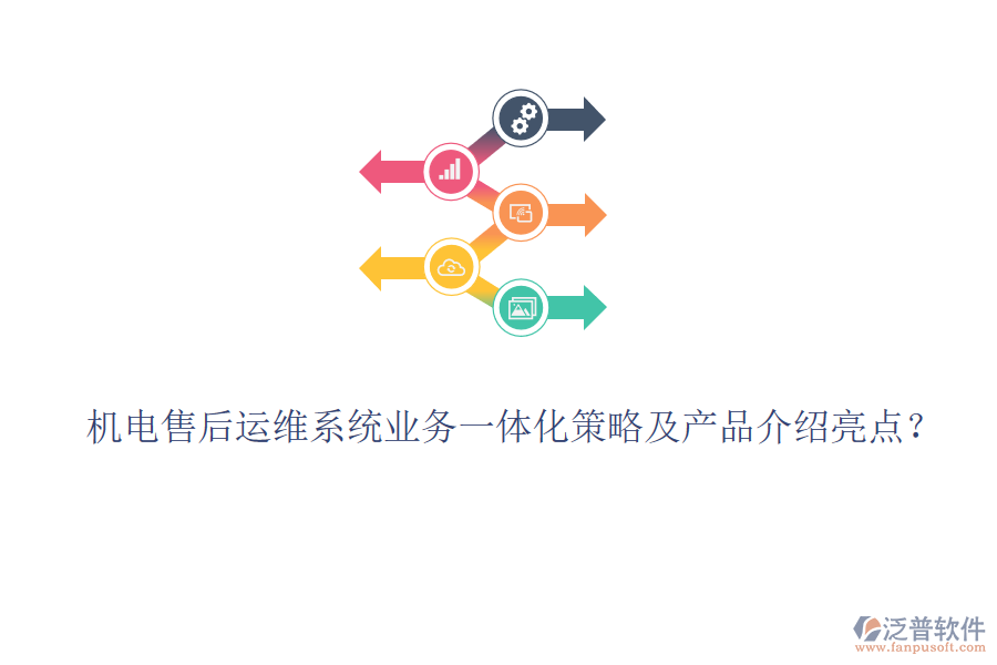 機(jī)電售后運(yùn)維系統(tǒng)業(yè)務(wù)一體化策略及產(chǎn)品介紹亮點(diǎn)？