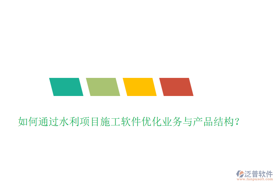 如何通過(guò)水利項(xiàng)目施工軟件優(yōu)化業(yè)務(wù)與產(chǎn)品結(jié)構(gòu)？