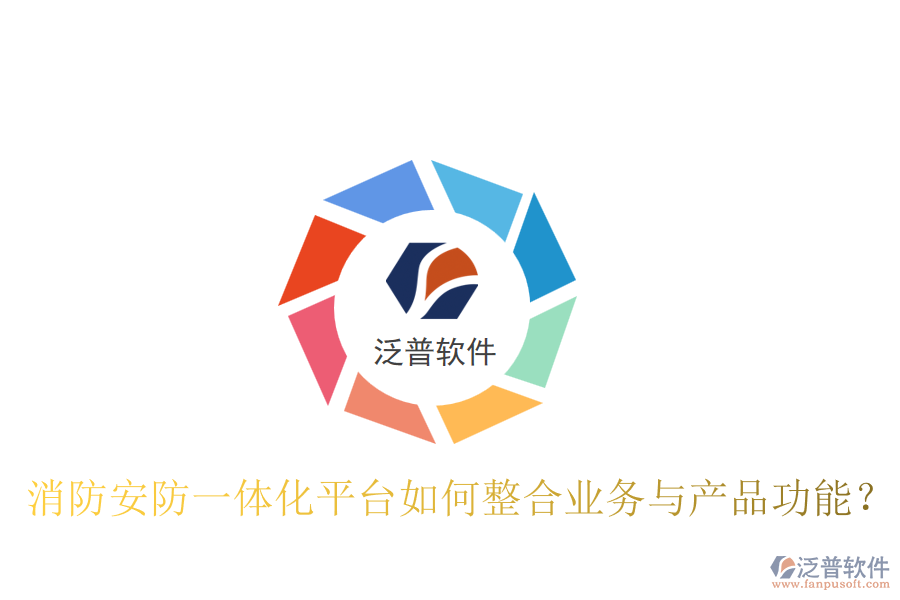 消防安防一體化平臺(tái)如何整合業(yè)務(wù)與產(chǎn)品功能？