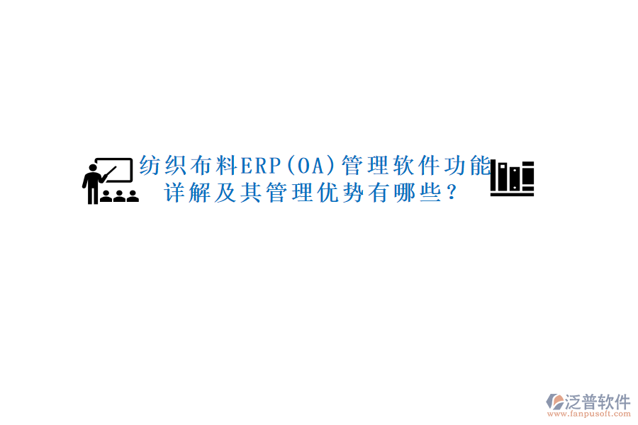 紡織布料ERP(OA)管理軟件功能詳解及其管理優(yōu)勢有哪些？