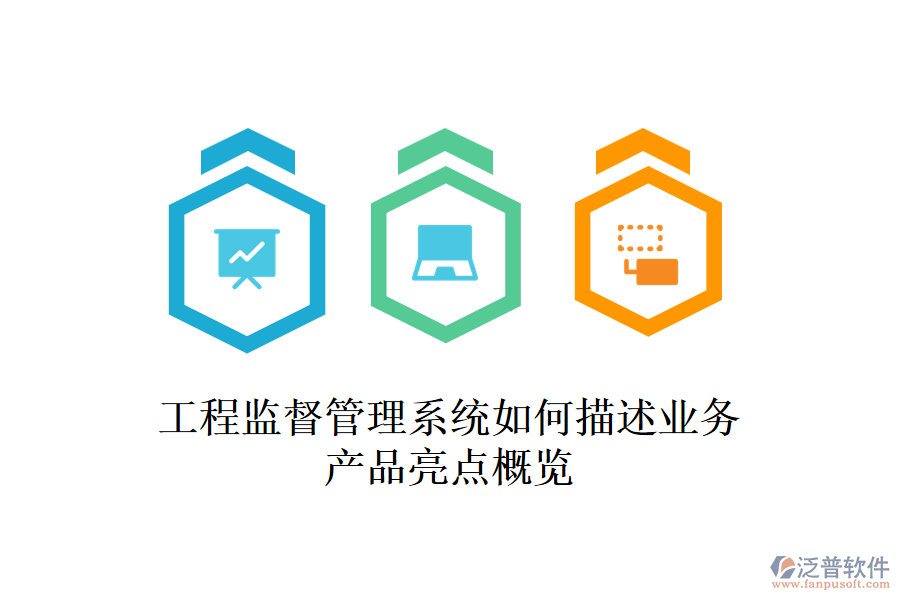 工程監(jiān)督管理系統(tǒng)如何描述業(yè)務(wù)？產(chǎn)品亮點(diǎn)概覽