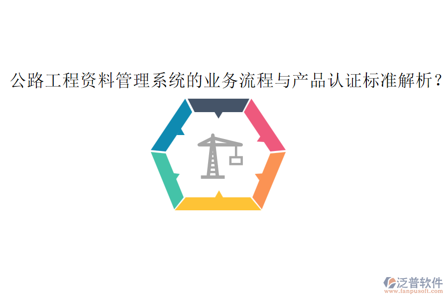 公路工程資料管理系統(tǒng)的業(yè)務(wù)流程與產(chǎn)品認(rèn)證標(biāo)準(zhǔn)解析？