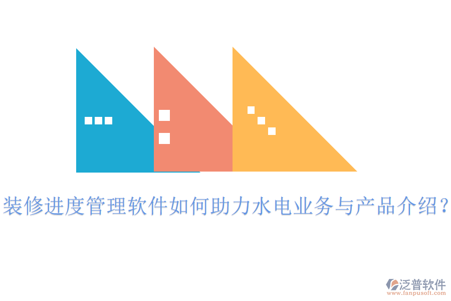 裝修進度管理軟件如何助力水電業(yè)務與產(chǎn)品介紹？