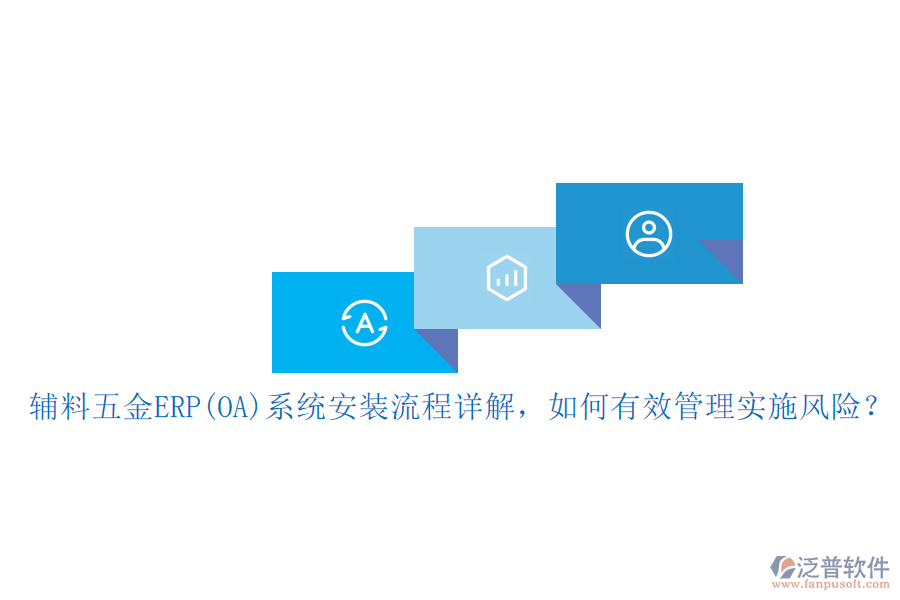 輔料五金ERP(OA)系統(tǒng)安裝流程詳解，如何有效管理實(shí)施風(fēng)險(xiǎn)？