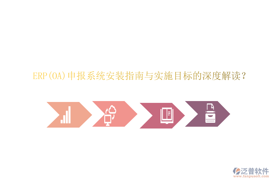 ERP(OA)申報(bào)系統(tǒng)安裝指南與實(shí)施目標(biāo)的深度解讀？