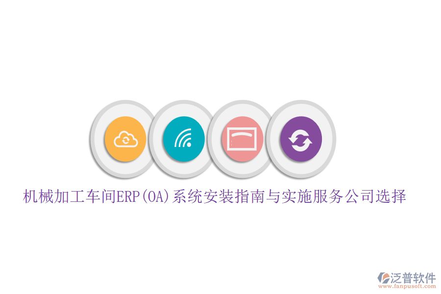 機械加工車間ERP(OA)系統(tǒng)安裝指南與實施服務公司選擇