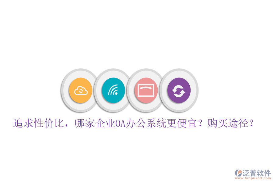 追求性價比，哪家企業(yè)<a href=http://m.theonlineadagency.com/oa/ target=_blank class=infotextkey>OA辦公系統(tǒng)</a>更便宜？購買途徑？
