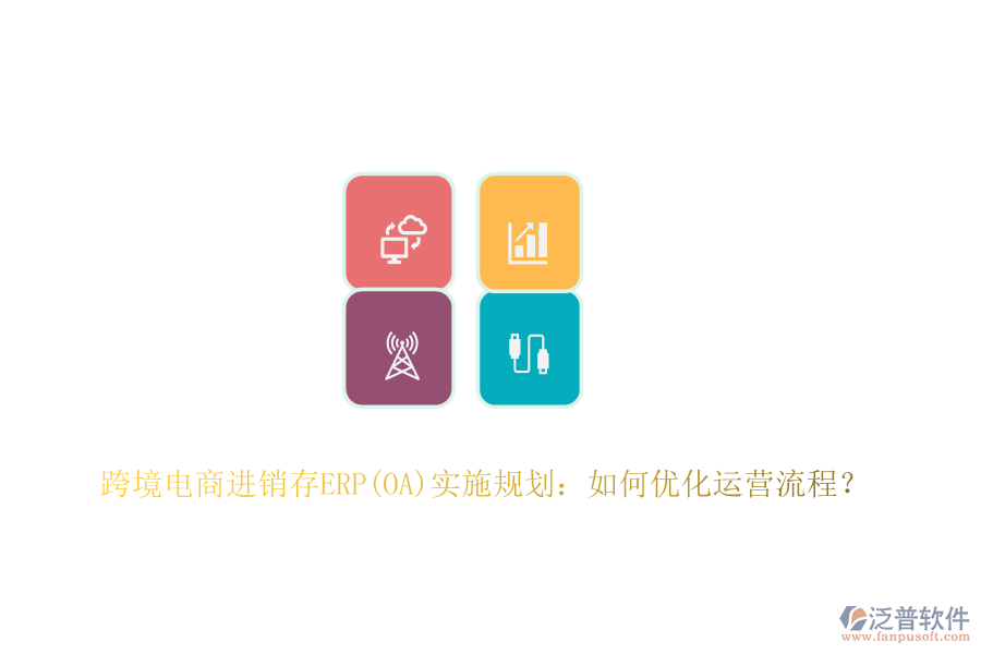 跨境電商進銷存ERP(OA)實施規(guī)劃：如何優(yōu)化運營流程？