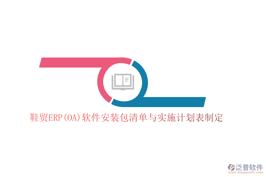 鞋貿ERP(OA)軟件安裝包清單與實施計劃表制定