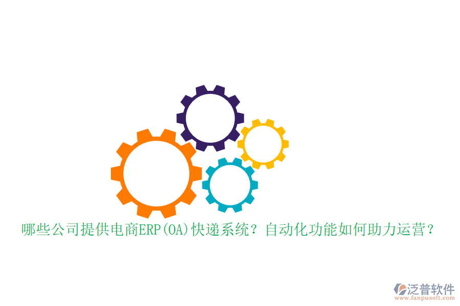 哪些公司提供電商ERP(OA)快遞系統(tǒng)？自動(dòng)化功能如何助力運(yùn)營(yíng)？