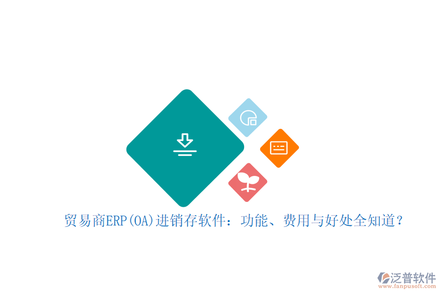 貿(mào)易商ERP(OA)進銷存軟件：功能、費用與好處全知道？