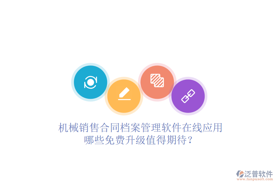 機(jī)械銷售合同檔案管理軟件在線應(yīng)用，哪些免費(fèi)升級(jí)值得期待？