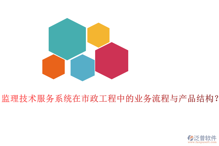 監(jiān)理技術服務系統(tǒng)在市政工程中的業(yè)務流程與產(chǎn)品結構？
