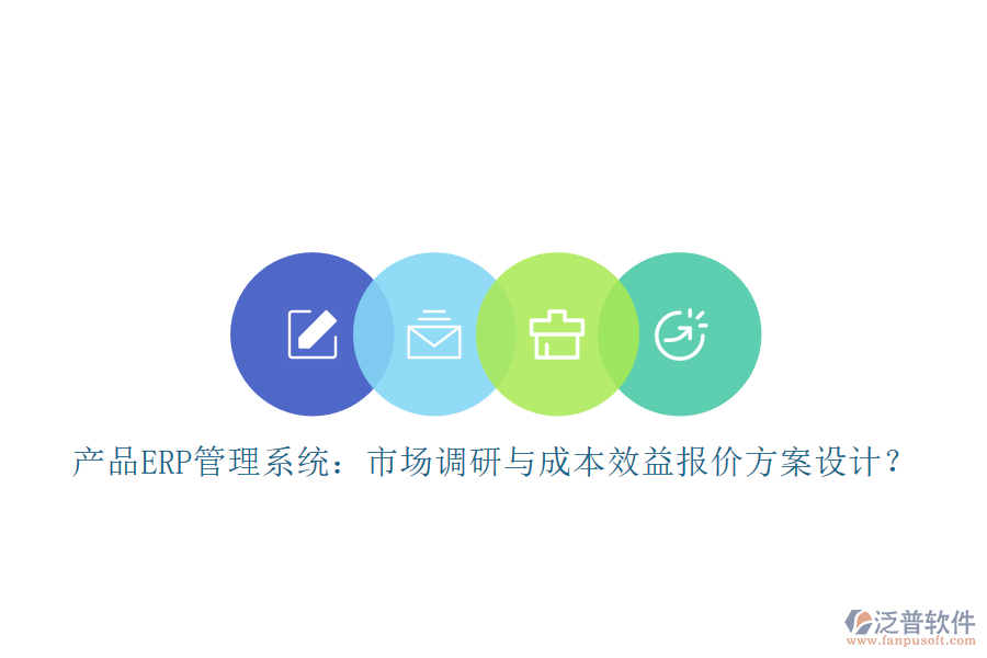 產(chǎn)品ERP管理系統(tǒng)：市場調(diào)研與成本效益報價方案設(shè)計？